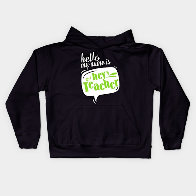 Hello My Name Is HEY TEACHER! Teacher Kids Hoodie by rodriguezantoen